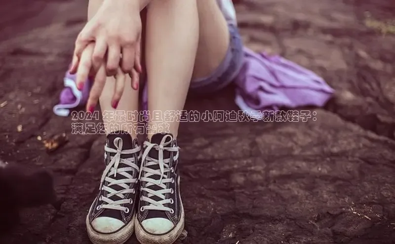 意昂体育2024 年最时尚且舒适的小阿迪秋季新款鞋子：
满足您的所有需求