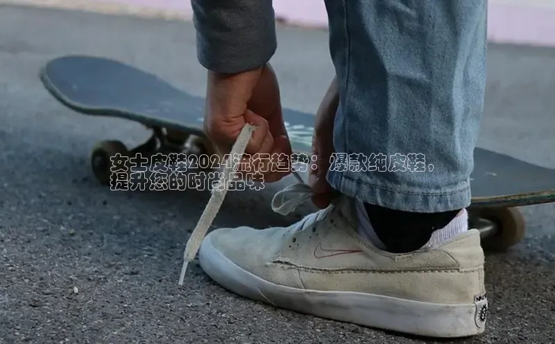 意昂2登录入口美团女士皮鞋2024流行趋势：爆款纯皮鞋，
提升您的时尚品味