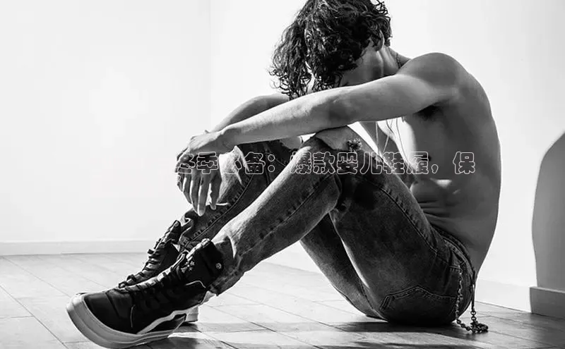 意昂体育同城2024 年冬季必备：爆款婴儿鞋履，保
暖又时尚