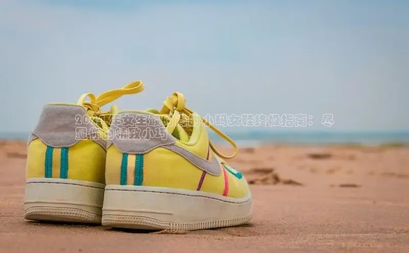 意昂体育平台APP度小满支付2024 年女生最时尚的小码女鞋终极指南：尽
显你的精致小巧