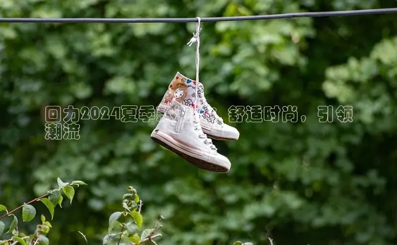 意昂体育平台APP度小满支付回力2024夏季款潮鞋：舒适时尚，引领
潮流