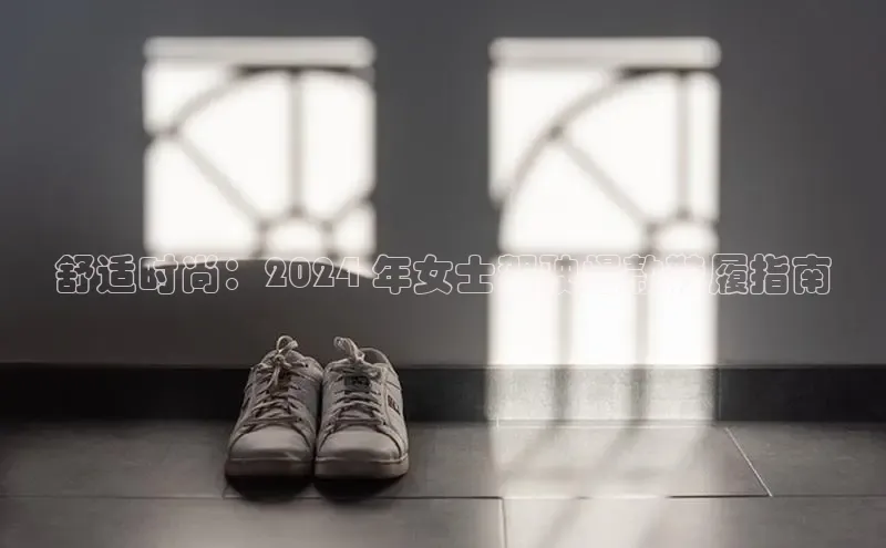 意昂体育官网注册百度大脑舒适时尚：2024 年女士驾驶爆款鞋履指南