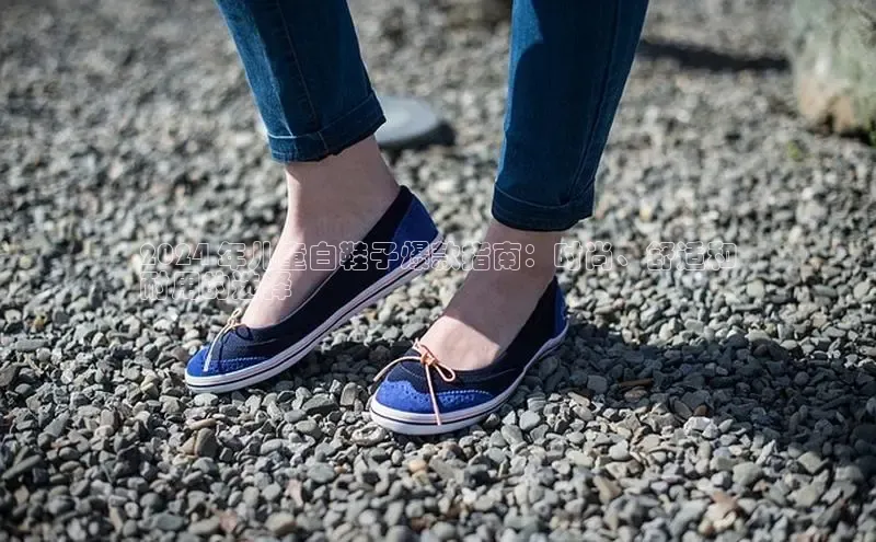 意昂体育台孩176五八27员颐驰 062024 年儿童白鞋子爆款指南：时尚、舒适和
耐用的选择