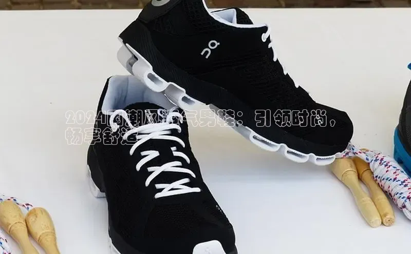 意昂体育百度众测2024国潮风透气男鞋：引领时尚，
畅享舒适