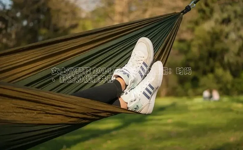 意昂体育口知乎女士高帮鞋 2024 年终极爆款指南：时尚
、舒适和优雅并存