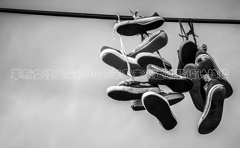 革新女性足尖：2025年度未来运动鞋设计趋势