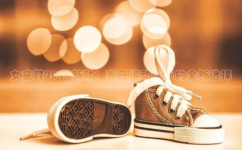 女童鞋2025新款：春日运动风尚的全新选择