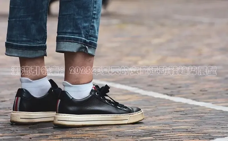 潮流引领者：2025年夏天的女童运动鞋趋势展望