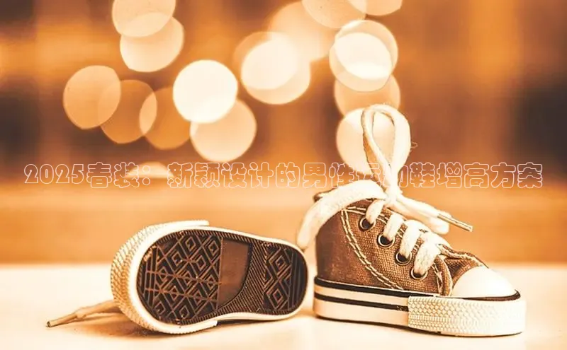 2025春装：新颖设计的男性运动鞋增高方案