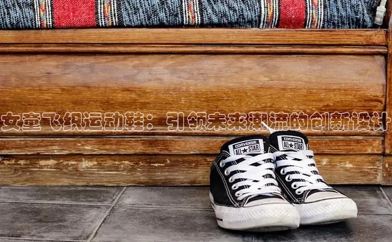 女童飞织运动鞋：引领未来潮流的创新设计
