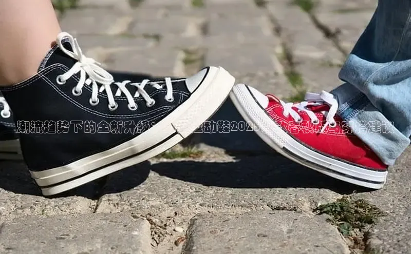 潮流趋势下的全新升级：男宝运动鞋2025新款春秋版与穿搭建议