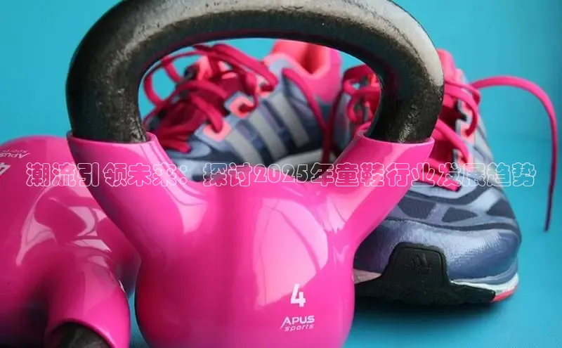 潮流引领未来：探讨2025年童鞋行业发展趋势