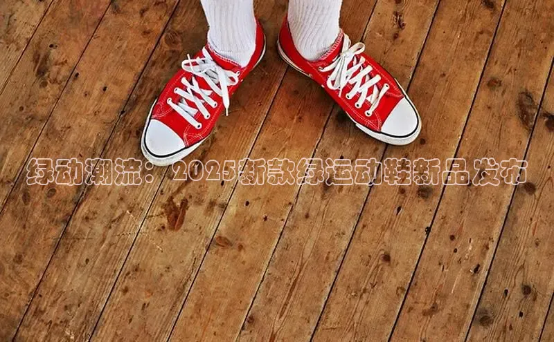 绿动潮流：2025新款绿运动鞋新品发布