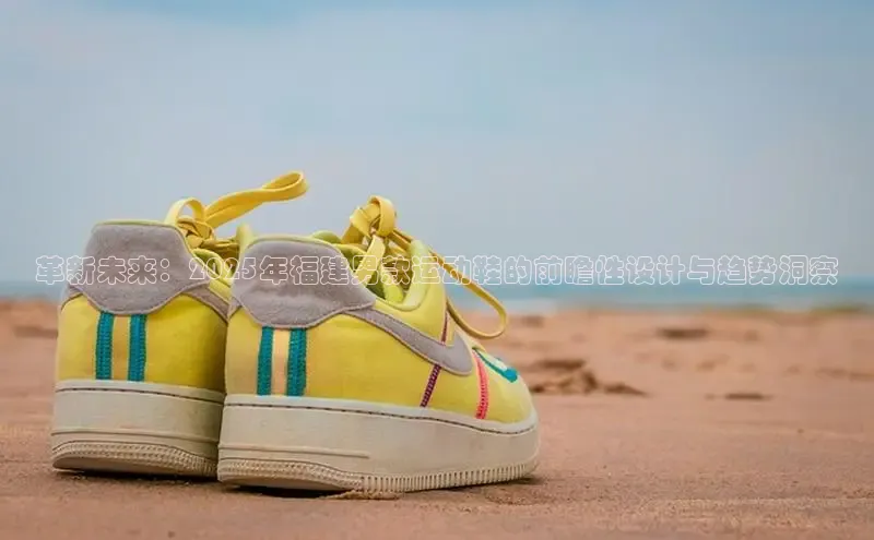 革新未来：2025年福建男款运动鞋的前瞻性设计与趋势洞察