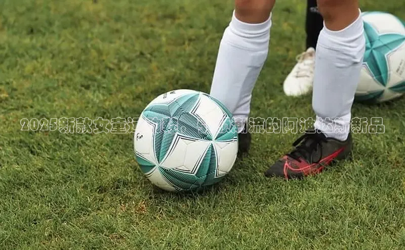 2025新款女童运动鞋，引领潮流的阿迪达斯新品