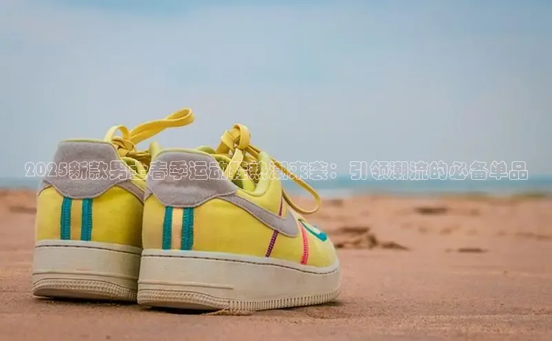 2025新款男士春季运动鞋热潮来袭：引领潮流的必备单品