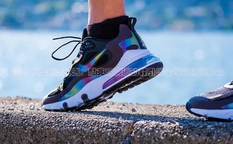 2025年度潮流预测：耐克洞洞运动鞋引爆全球的时尚革命