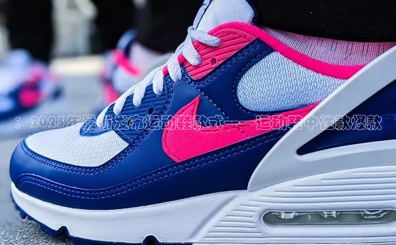 ：2025年最新发布运动鞋款式——运动鞋中性款爆款